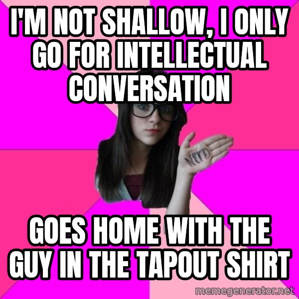 Idiot Nerd Girl meme: I'm not shallow, i only go for intellectual conversation / goes home with the guy in the tapout shirt