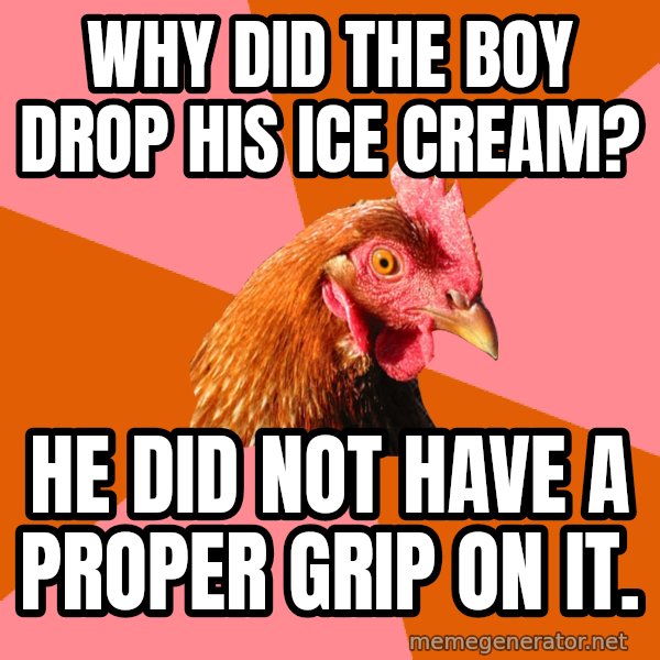 Anti Joke Chicken meme: Why did the boy drop his ice cream? / he did not have a proper grip on it.