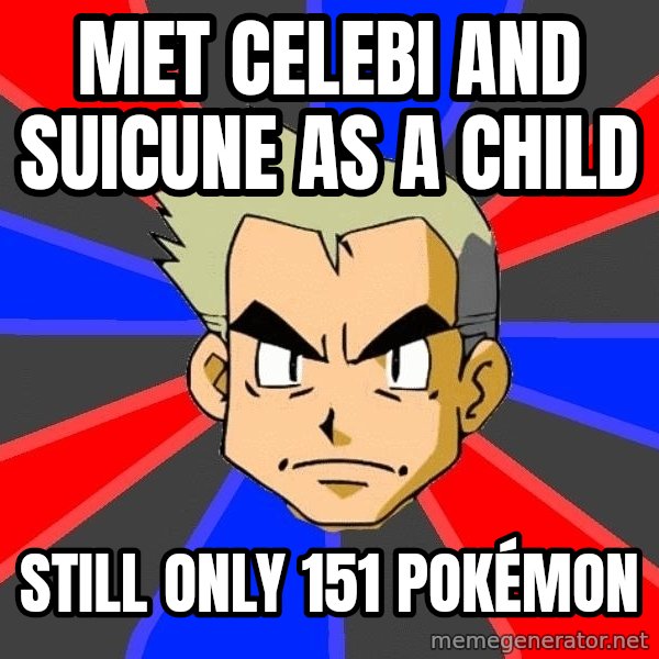 Professor Oak meme: MET CELEBI AND SUICUNE AS A CHILD / STILL ONLY 151 POKéMON