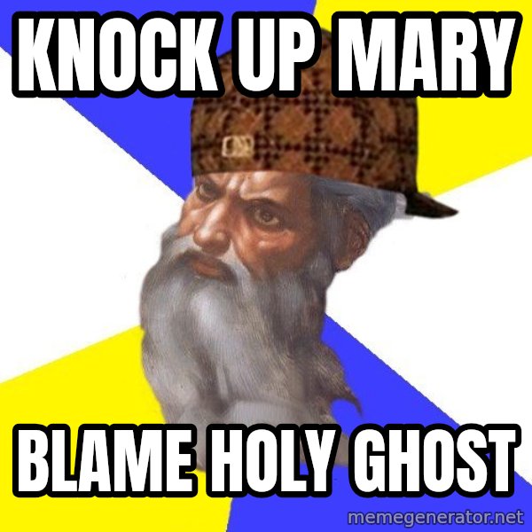 Scumbag God meme: knock up mary / blame holy ghost