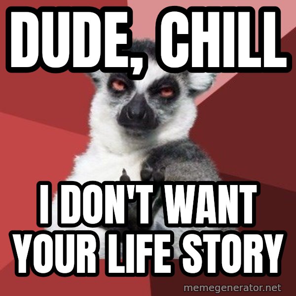 Chill Out Lemur meme: dude, chill / I don't want your life story