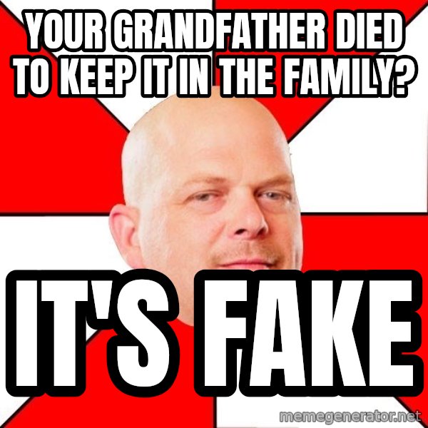 Pawn Stars meme: Your grandfather died to keep it in the family? / It's fake