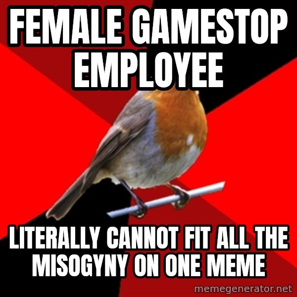 Retail Robin meme: female gamestop employee / literally cannot fit all the misogyny on one meme