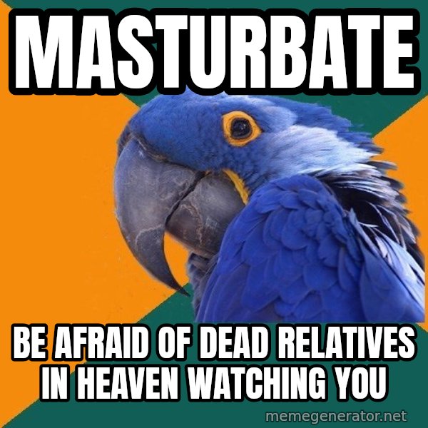 Paranoid Parrot meme: masturbate / be afraid of dead relatives in heaven watching you