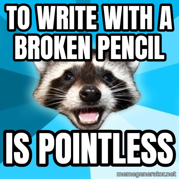 Lame Pun Coon meme: To wRite with a broken pencil / Is pointless