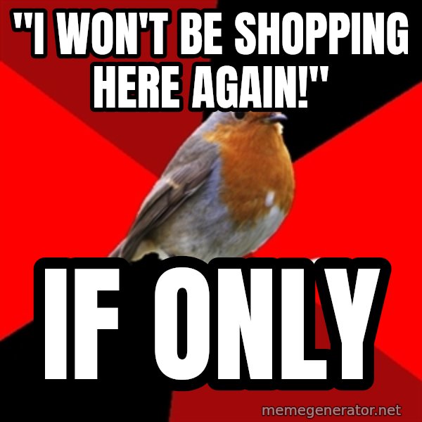 Retail Robin meme: "I WON'T BE SHOPPING HERE AGAIN!" / IF ONLY