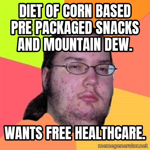 Butthurt Dweller meme: diet of corn based pre packaged snacks and mountain dew. / wants free healthcare.