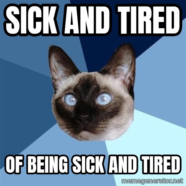 Chronic Illness Cat meme: sick and tired / of being sick and tired