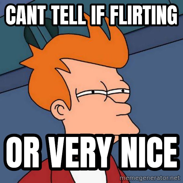 Futurama Fry meme: cant tell if flirting / or very nice
