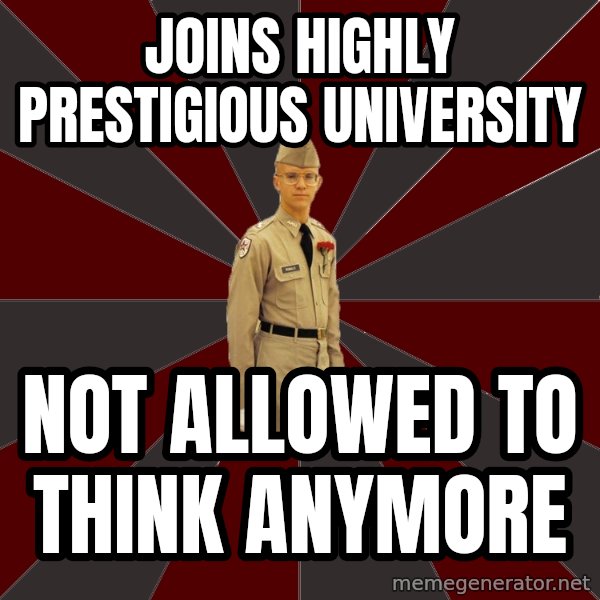 Stereotypical Corps Guy meme: joins highly prestigious university / not allowed to think anymore