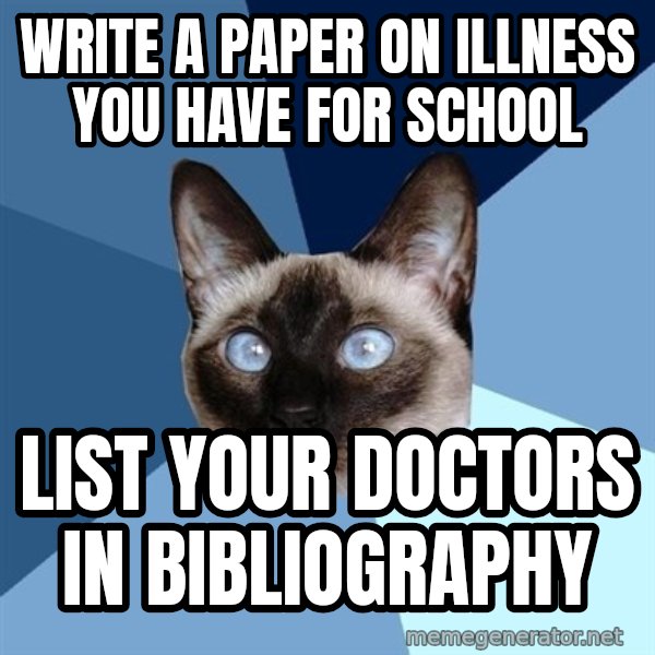 Chronic Illness Cat meme: write a paper on illness you have for school / list your doctors in bibliography