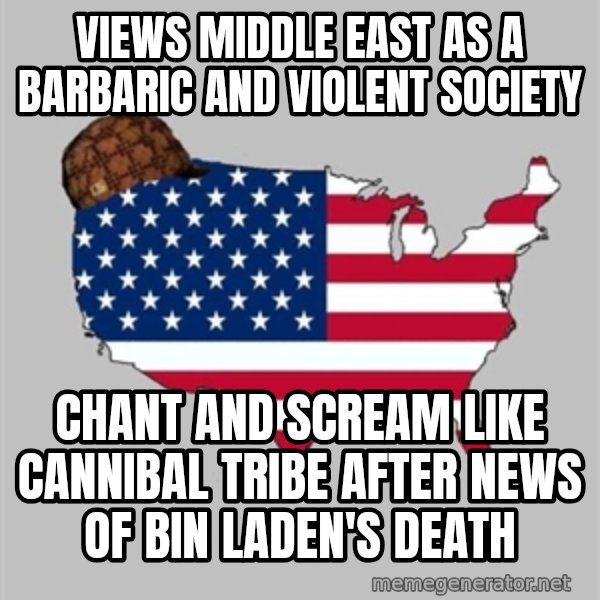 Scumbag America2 meme: views middle east as a barbaric and violent society / chant and scream like cannibal tribe after news of bin laden's death