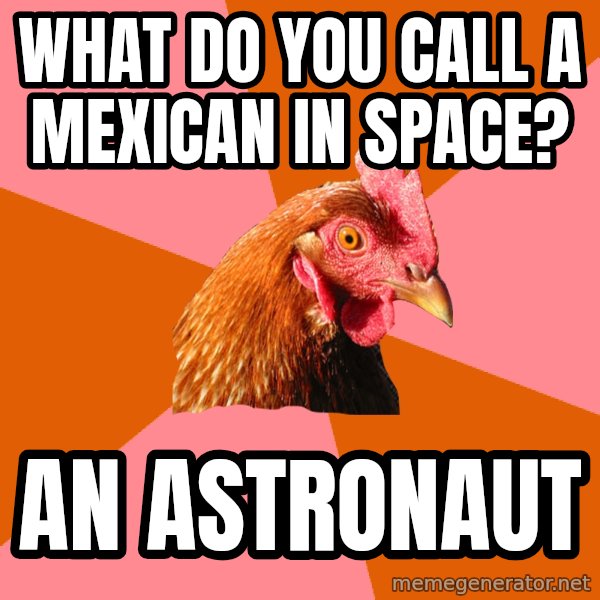 Anti Joke Chicken meme: What do you call a mexican in space? / an astronaut