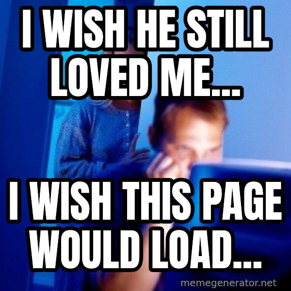 Internet Husband meme: I wish he still loved me... / I wish this page would load...