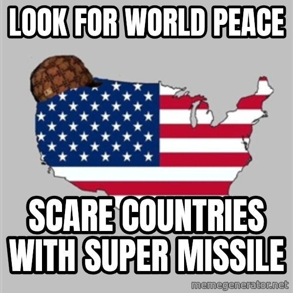 Scumbag America2 meme: LOOK FOR WORLD PEACE / SCARE COUNTRIES WITH SUPER MISSILE