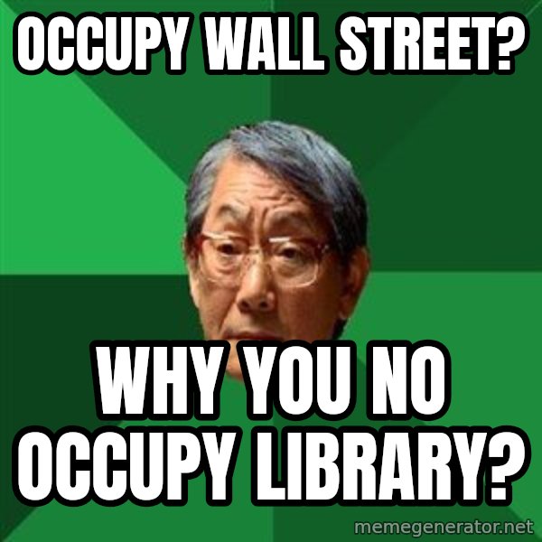 High Expectations Asian Father meme: occupy wall street? / why you no occupy library?