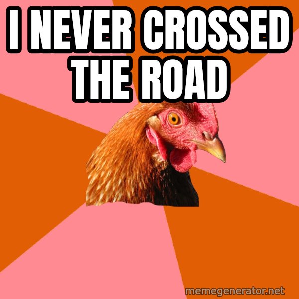 Anti Joke Chicken meme: i never crossed the road