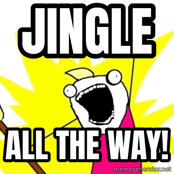 X ALL THE THINGS meme: jingle / all the way!