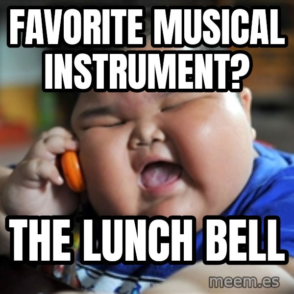 fat chinese kid meme: Favorite musical instrument? / the lunch bell