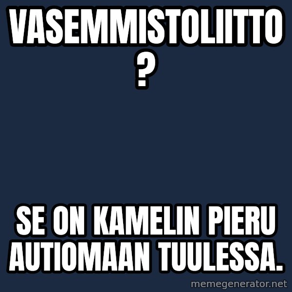 Katainen Perkele meme: vasemmistoliitto ? / Se  on   kamelin   pieru    autiomaan     tuulessa.