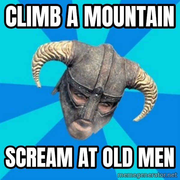 skyrim stan meme: Climb a mountain / scream at old men