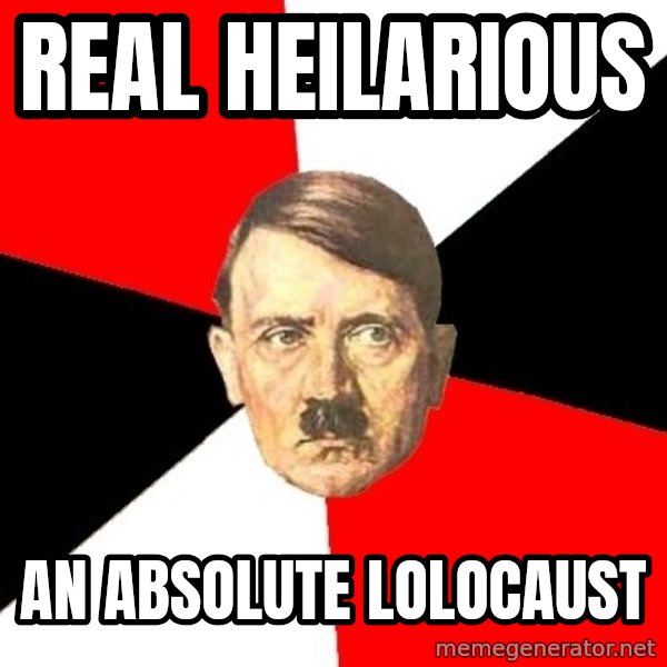 Advice Hitler meme: real heilarious / An absolute lolocaust