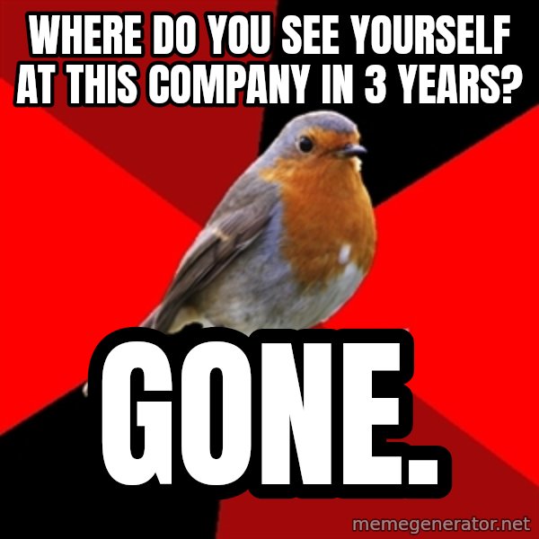 Retail Robin meme: Where do you see yourself at this company in 3 years? / Gone.