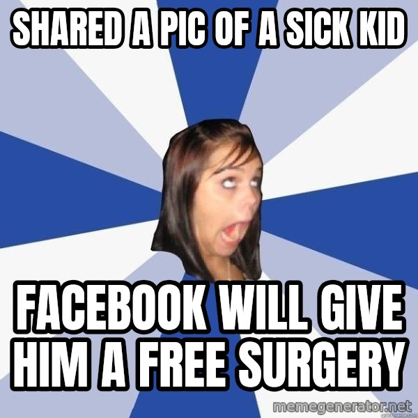 Annoying Facebook Girl meme: SHARED A PIC OF A SICK KID / FACEBOOK WILL GIVE HIM A FREE SURGERY