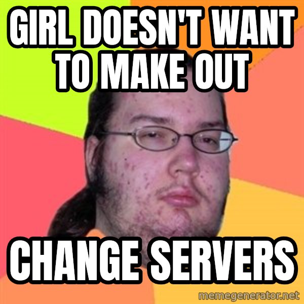 Butthurt Dweller meme: girl doesn't want to make out / change servers