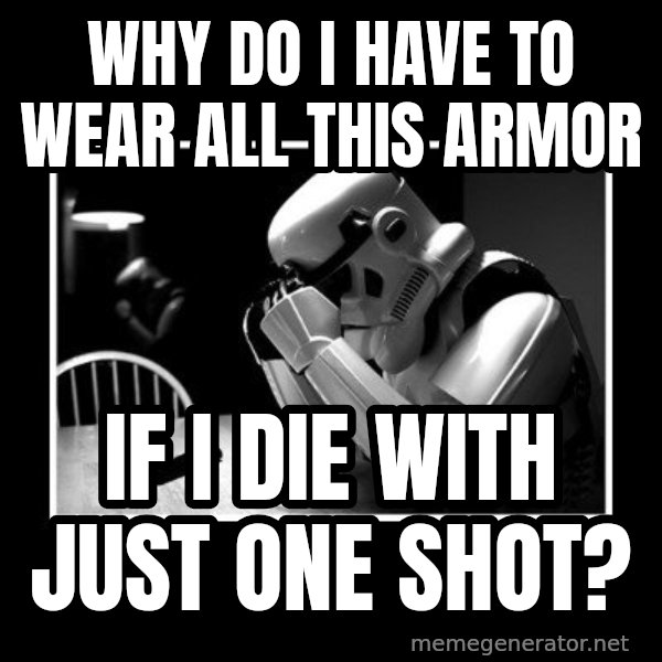 Sad Trooper meme: why do i have to wear all this armor / if i die with just one shot?