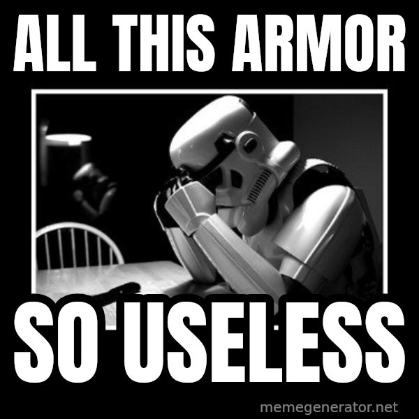 Sad Trooper meme: all this armor / so useless