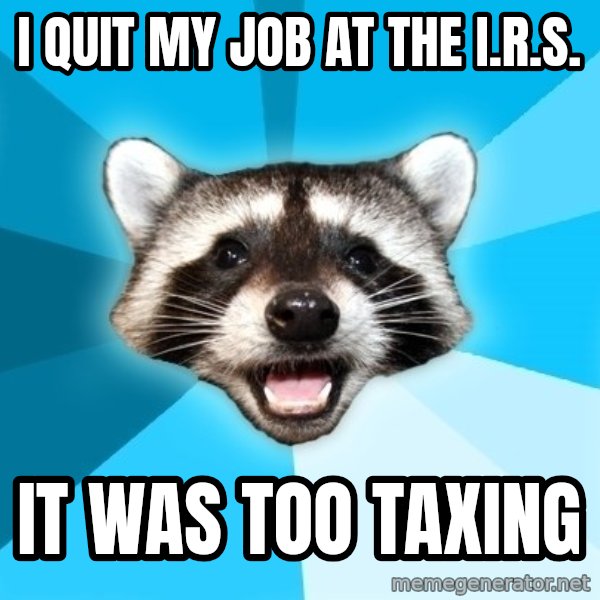 Lame Pun Coon meme: i quit my job at the i.r.s. / it was too taxing