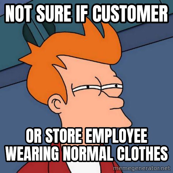 Futurama Fry meme: not sure if customer / or store employee wearing normal clothes