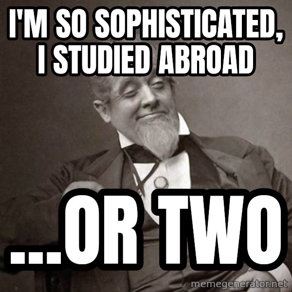 1889 [10] guy meme: i'm so sophisticated, I studied abroad / ...or two