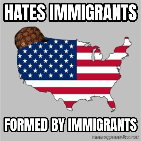 Scumbag America2 meme: HATES IMMIGRANTS / FORMED BY IMMIGRANTS