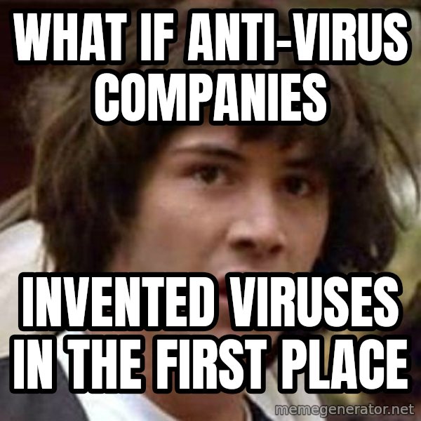Conspiracy Keanu meme: What if anti-virus companies / invented viruses in the first place