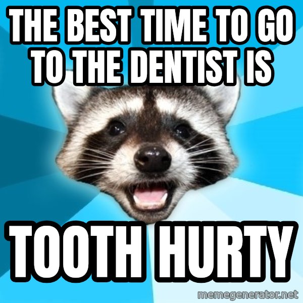 Lame Pun Coon meme: the best time to go to the dentist is / tooth hurty