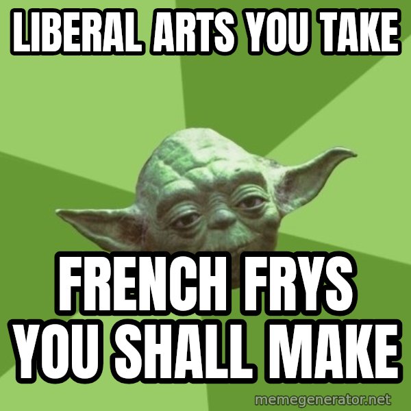 Advice Yoda Gives meme: Liberal arts you take / french frys you shall make
