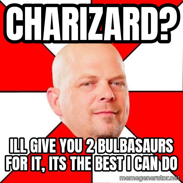 Pawn Stars meme: Charizard? / Ill give you 2 bulbasaurs for it, its the best i can do
