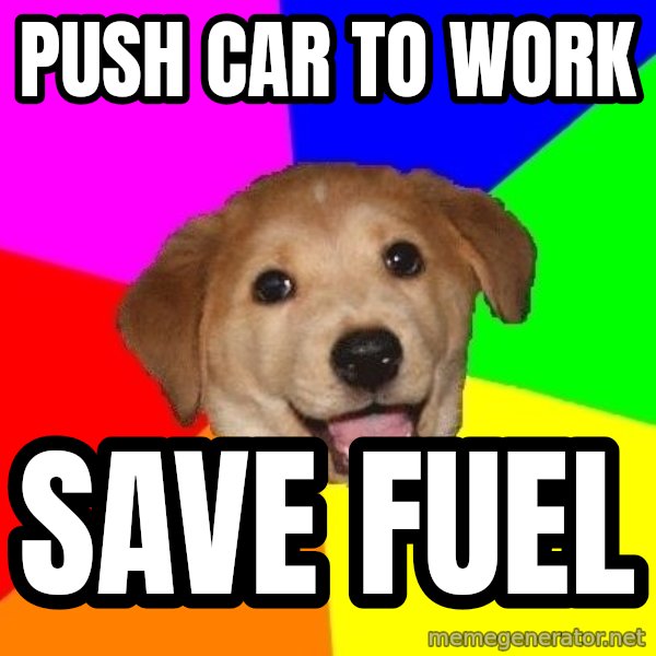 Advice Dog meme: push car to work / save fuel