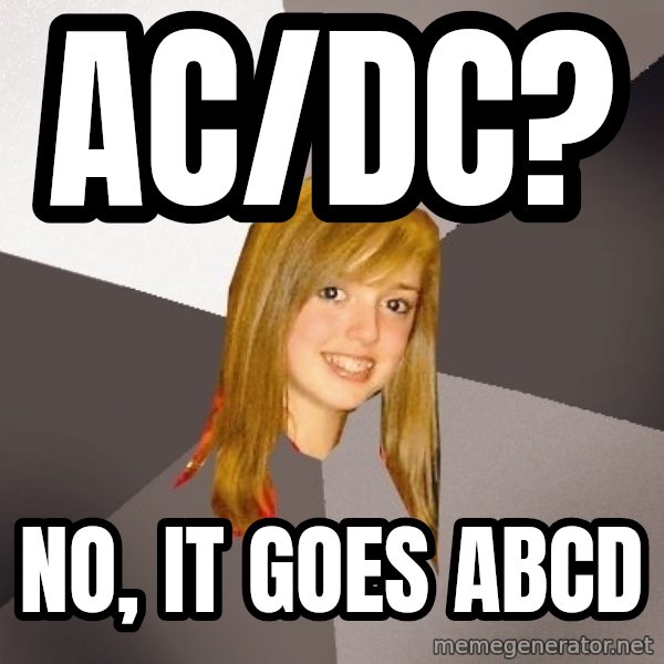 Musically Oblivious 8th Grader meme: Ac/Dc? / No, it goes ABCD