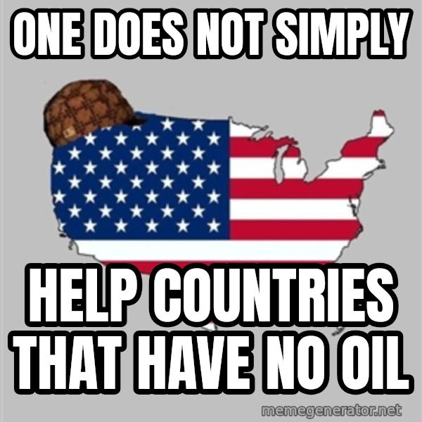 Scumbag America2 meme: one does not simply / help countries that have no oil