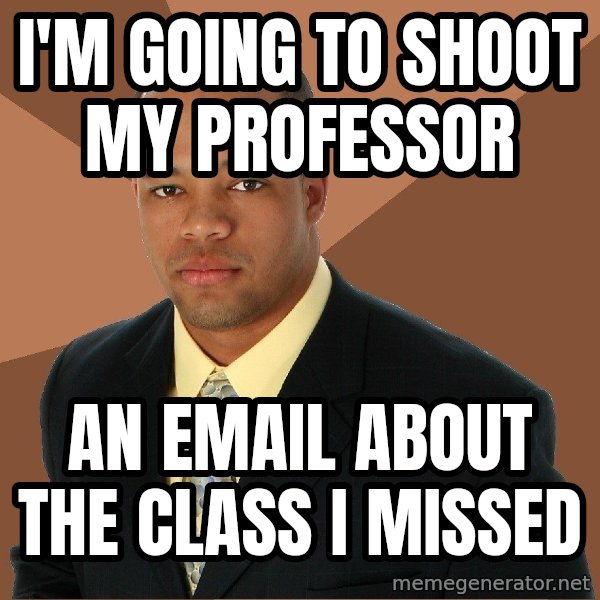 Successful Black Man meme: i'm going to shoot my professor / an email about the class i missed