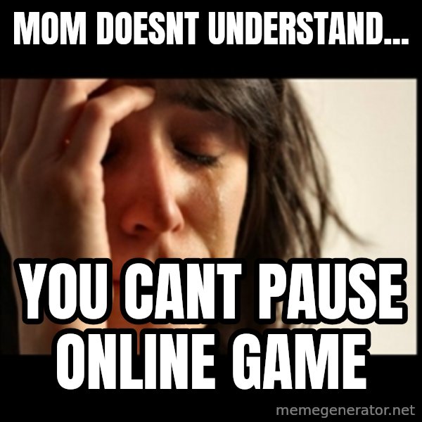 First World Problems meme: mom doesnt understand... / you cant pause online game