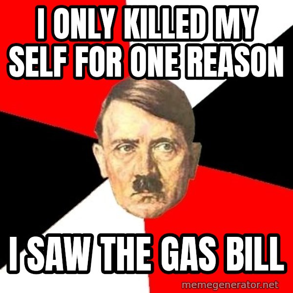 Advice Hitler meme: I only killed my self for one reason / I saw the gas bill