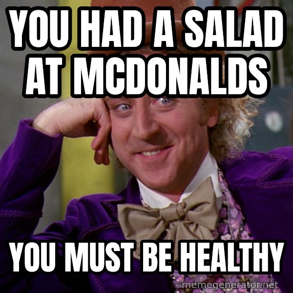 Willy Wonka meme: you had a salad at mcdonalds / you must be healthy