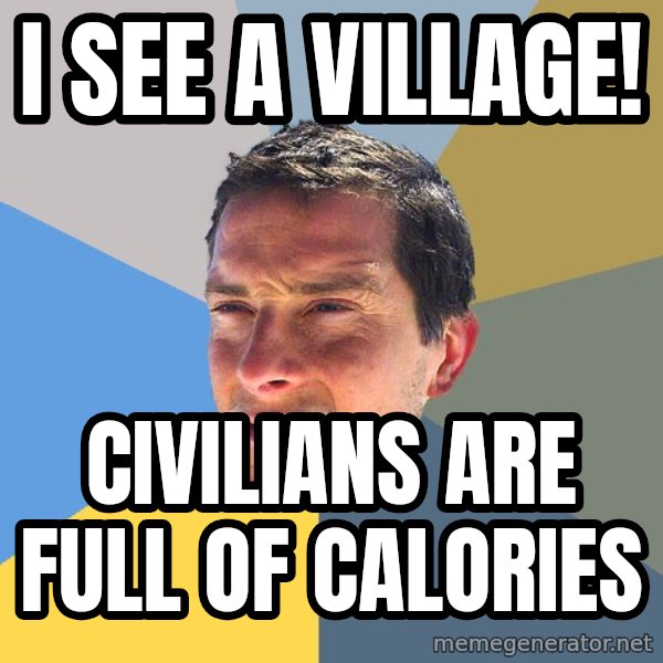 Bear Grylls meme: i see a village! / civilians are full of calories