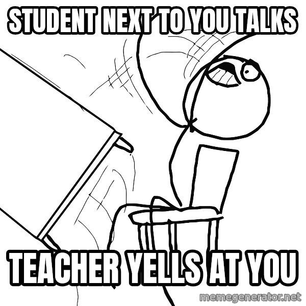 Desk Flip Rage Guy meme: student next to you talks / teacher yells at you