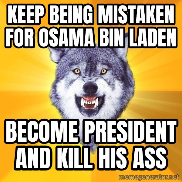 Courage Wolf meme: keep being mistaken for osama bin laden / become president and kill his ass