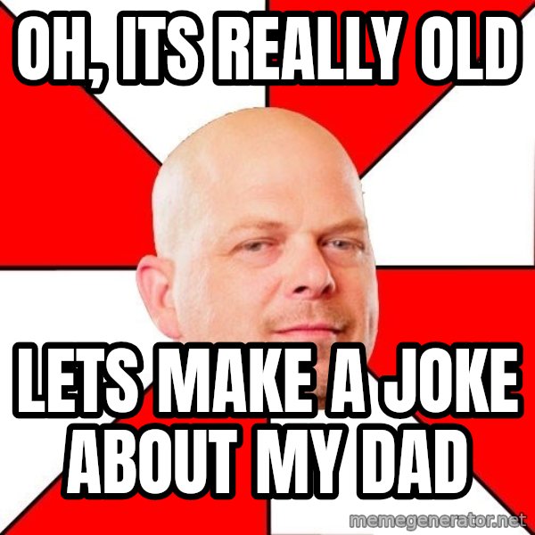Pawn Stars meme: oh, its really old / lets make a joke about my dad